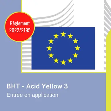 Rappel : entrée en application des nouvelles restrictions pour le BHT et l'Acid Yellow 3
