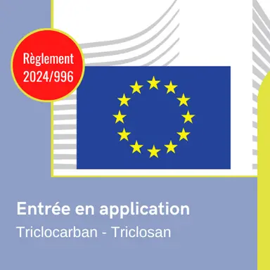 Triclosan, Triclocarban : entrée en application du Règlement 2024/996