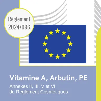Règlement 2024/996 : restrictions pour la vitamine A, l'Arbutin et 6 perturbateurs endocriniens