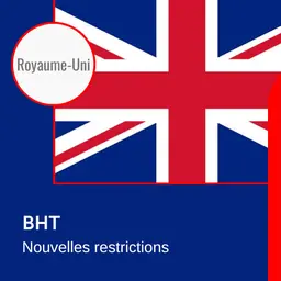 Le Royaume-Uni publie de nouvelles restrictions pour le BHT